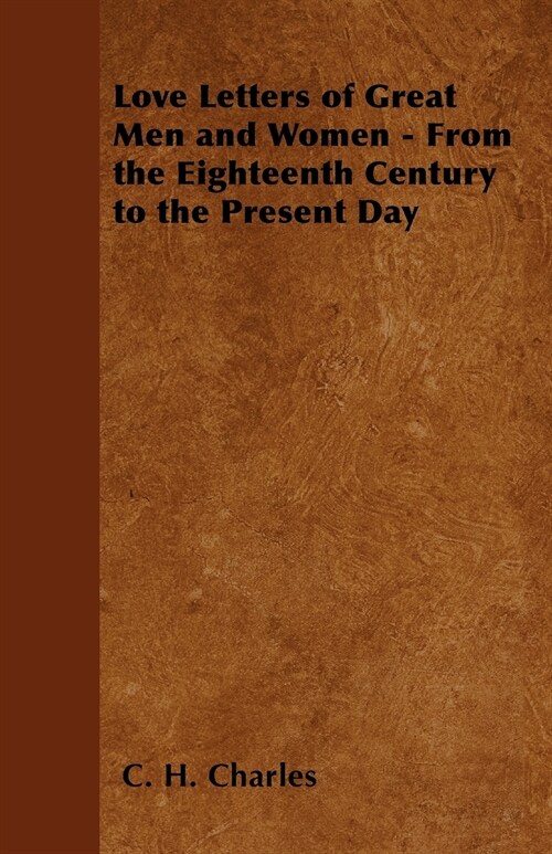 Love Letters of Great Men and Women - From the Eighteenth Century to the Present Day (Paperback)