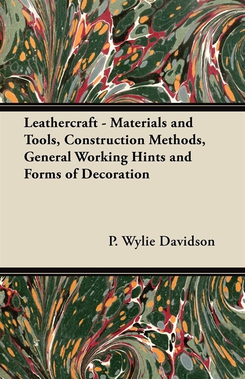 Leathercraft - Materials and Tools, Construction Methods, General Working Hints and Forms of Decoration (Paperback)