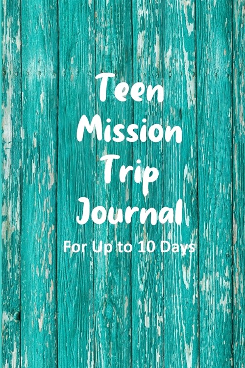 Teen Mission Trip Journal: Travel Diary for Short-term Projects Up to 10 Days (Worldwide Travel Opportunities) (Paperback)