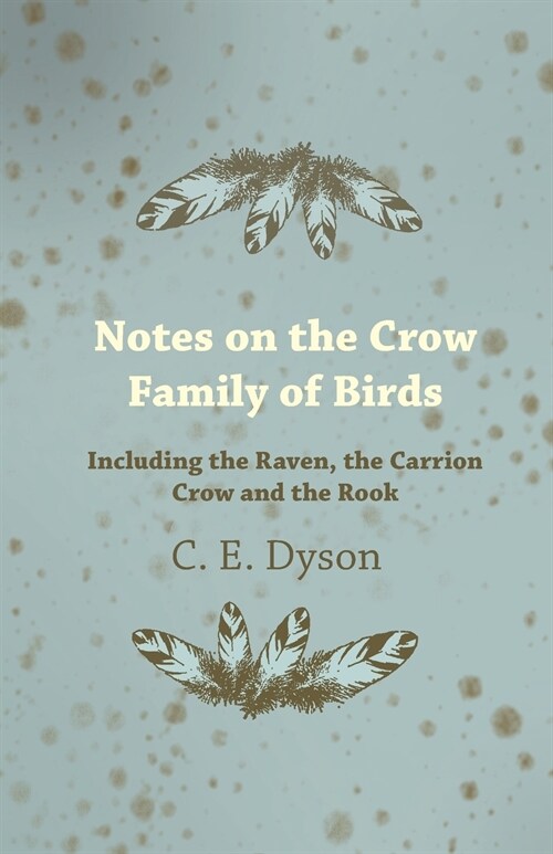 Notes on the Crow Family of Birds - Including the Raven, the Carrion Crow and the Rook (Paperback)