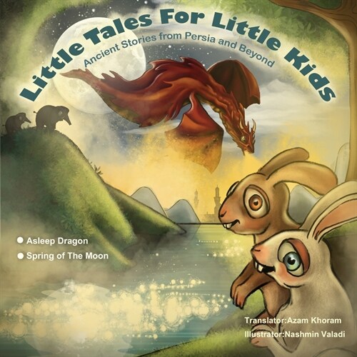 Sleeping Dragon and Spring of the Moon: Little Tales for Little Kids: Ancient Stories from Persia and Beyond. (Paperback)