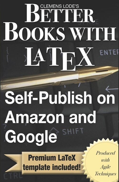 Better Books with LaTeX: Self-Publish on Amazon and Google (Paperback)