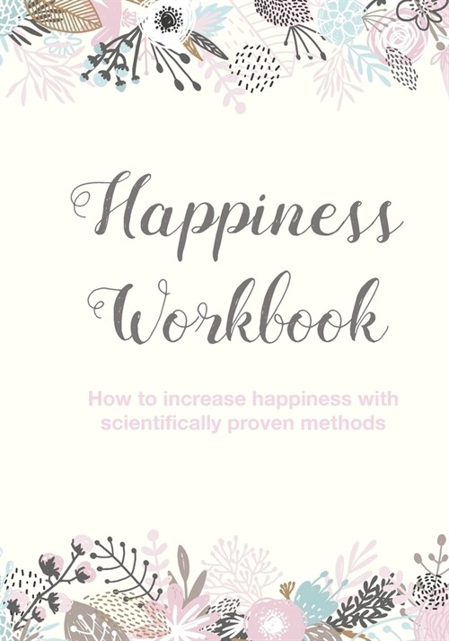 Happiness Workbook: How to increase happiness with scientifically proven methods (Paperback)