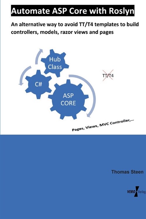 Automate ASP Core with Roslyn: An alternative way to avoid TT/T4 templates to build controllers, models, razor views and pages (Paperback)