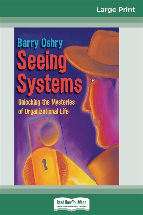 Seeing Systems: Unlocking the Mysteries of Organizational Life (16pt Large Print Edition) (Paperback)