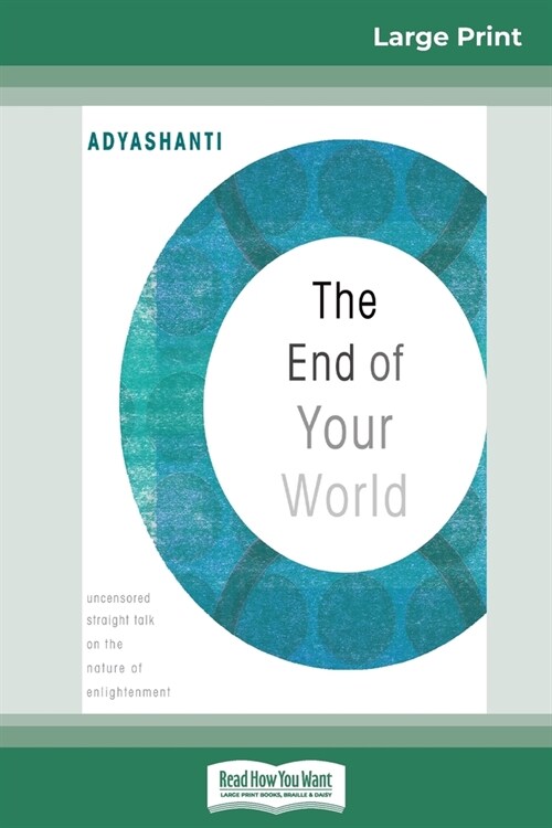 The End of Your World: Uncensored Straight Talk on The Nature of Enlightenment (16pt Large Print Edition) (Paperback)