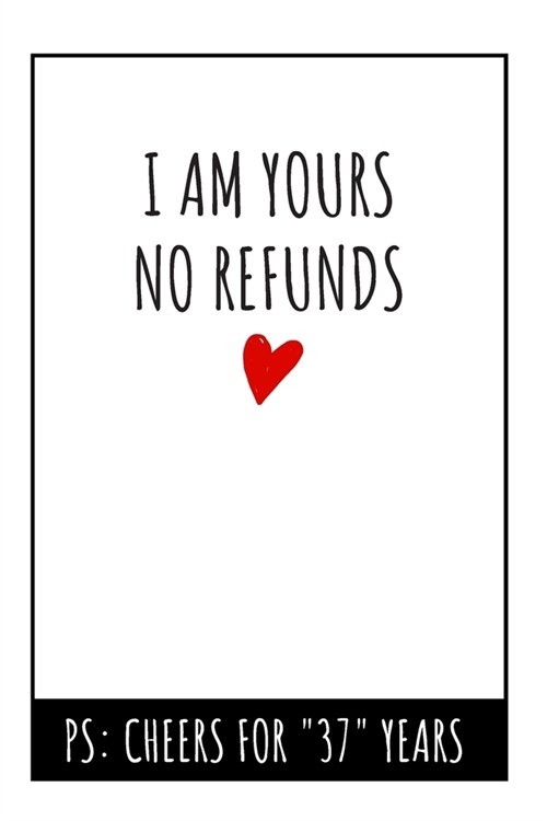 I Am Yours No Refunds Notebook: 37th Wedding Anniversary Gifts For Her or Him - Blank Lined Journal (Paperback)