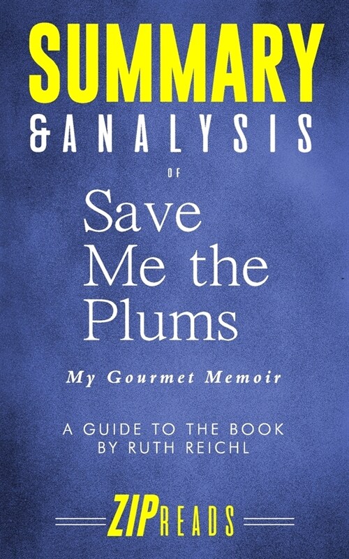 Summary & Analysis of Save Me the Plums: My Gourmet Memoir - A Guide to the Book by Ruth Reichl (Paperback)