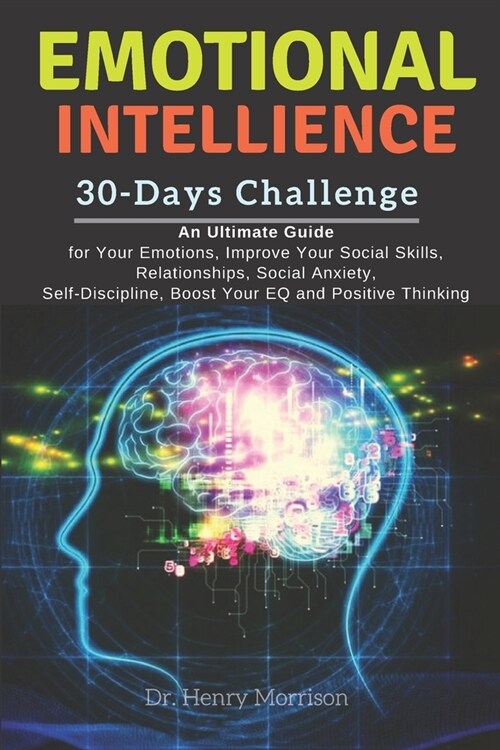 Emotional Intelligence: 30-Days Challenge-- An Ultimate Guide for Your Emotions, Improve Your Social Skills, Relationships, Social Anxiety, Se (Paperback)