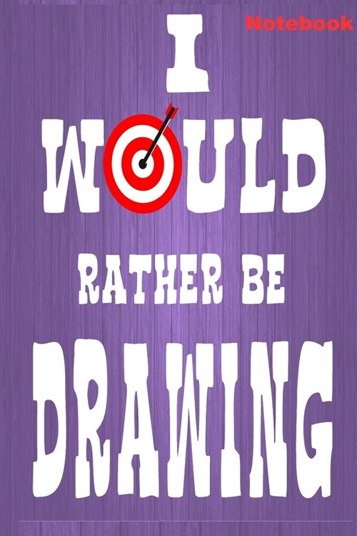 I Would Rather Be Drawing: : Archery Notebook For Target Practice, Bow Hunting Journal, GIft Traditional Archery Crossbow Lovers, Great For Teach (Paperback)