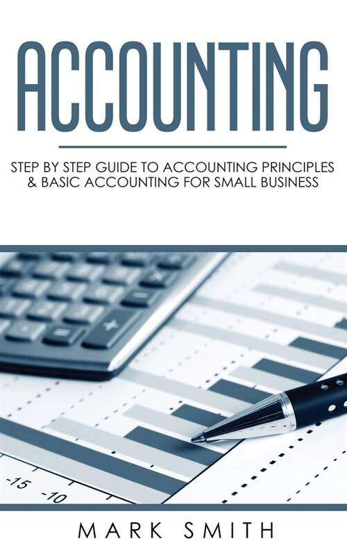 Accounting: Step by Step Guide to Accounting Principles & Basic Accounting for Small Business (Hardcover)