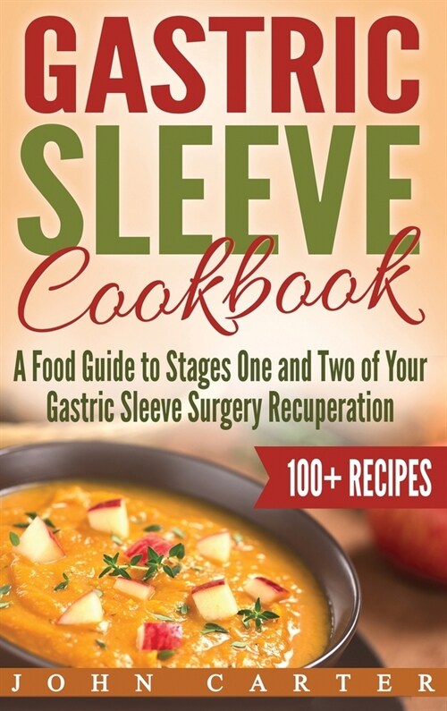 Gastric Sleeve Cookbook: A Food Guide to Stages One and Two of Your Gastric Sleeve Surgery Recuperation (Hardcover)