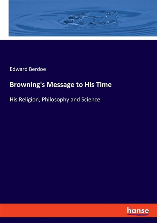 Brownings Message to His Time: His Religion, Philosophy and Science (Paperback)