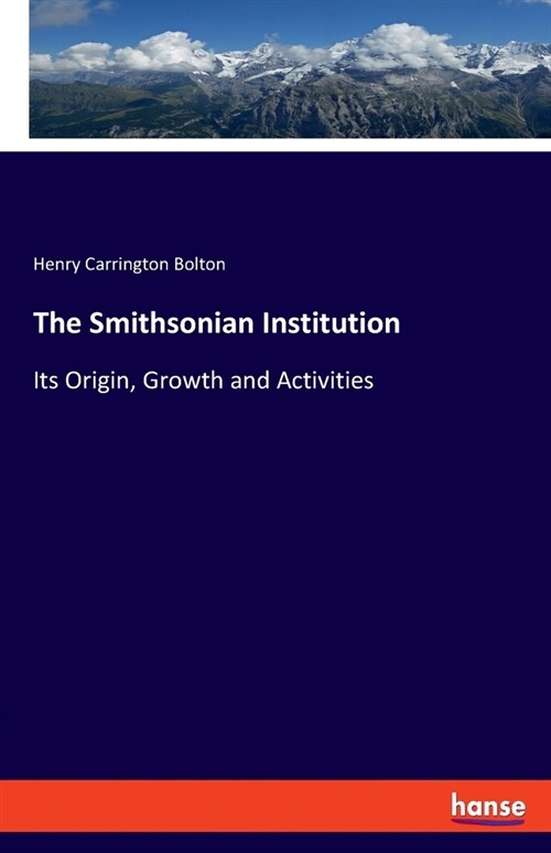 The Smithsonian Institution: Its Origin, Growth and Activities (Paperback)