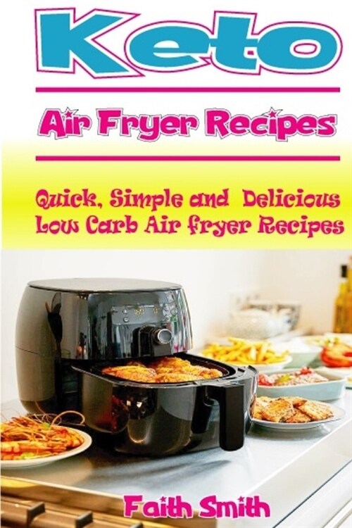 Keto Air Fryer Recipes: Quick, Simple and Delicious Low Carb Air fryer Recipes (Paperback)