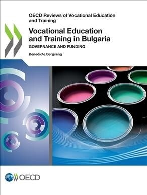 OECD Reviews of Vocational Education and Training Vocational Education and Training in Bulgaria Governance and Funding (Paperback)