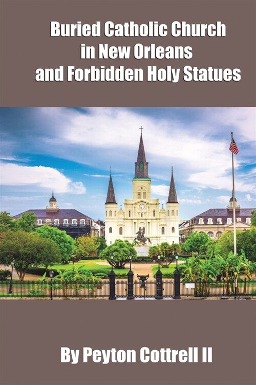 Buried Catholic Church in New Orleans and Forbidden Holy Statues (Paperback)