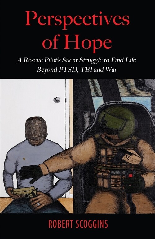 Perspectives of Hope: A Rescue Pilots Silent Struggle to Find Life Beyond PTSD, TBI and War (Paperback)