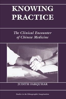 Knowing Practice : The Clinical Encounter Of Chinese Medicine (Hardcover)