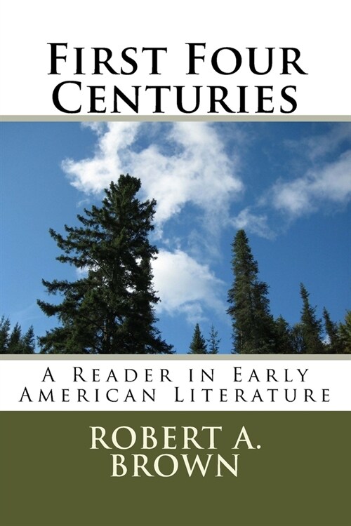 First Four Centuries: A Reader in Early American Literature (Paperback)