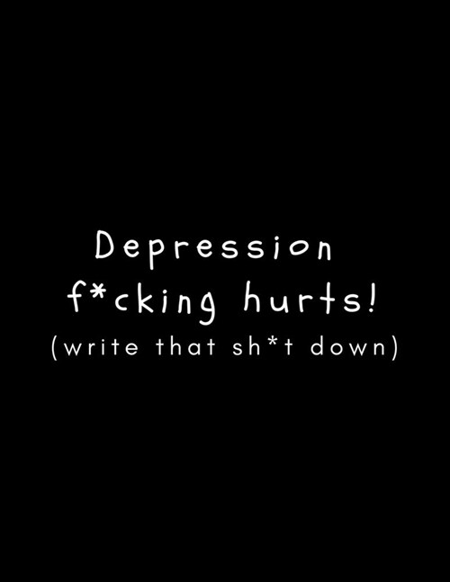 Depression F*cking Hurts! (Write That Sh*t Down): Journal/Diary (Blank, Lined) Gift For Survivors Struggling To Cope To Help Express Feelings and Supp (Paperback)