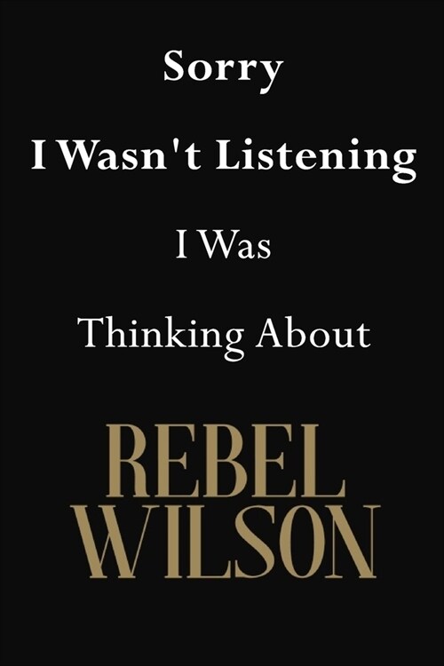 Sorry I Wasnt Listening I Was Thinking About Rebel Wilson: Rebel Wilson Journal Diary Notebook (Paperback)