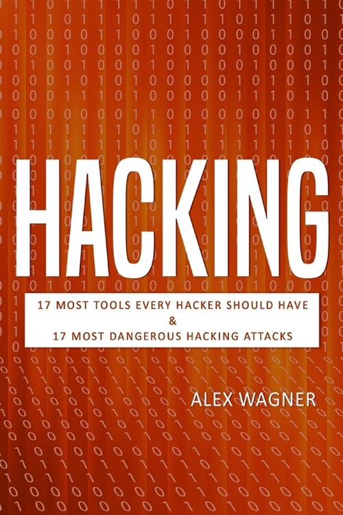 Hacking: 17 Must Tools every Hacker should have & 17 Most Dangerous Hacking Attacks (Paperback)
