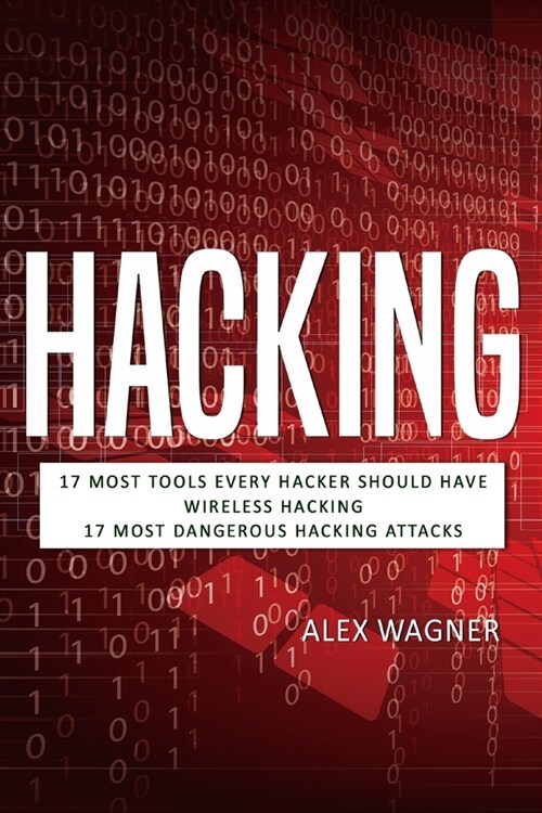 Hacking: 17 Must Tools every Hacker should have, Wireless Hacking & 17 Most Dangerous Hacking Attacks (Paperback)