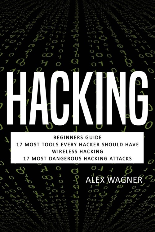Hacking: Beginners Guide, 17 Must Tools every Hacker should have, Wireless Hacking & 17 Most Dangerous Hacking Attacks (Paperback)