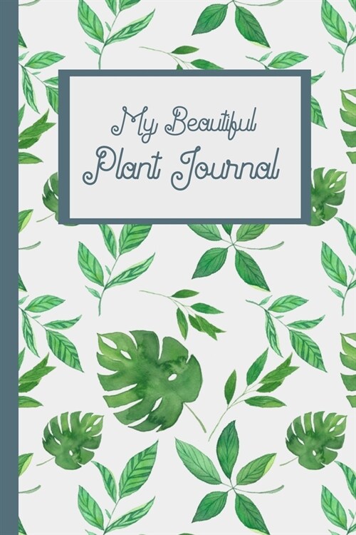 My Beautiful Plant Journal: 110 Pages (6x9 in.) for Plant Info, Watering and Fertilizing Dates, Photos, etc. (Paperback)