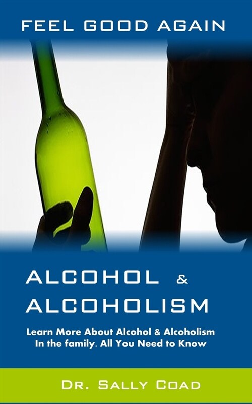 Alcohol and Alcoholism: Lean More About Alcohol & Alcoholism in the Family. All you need to know (Paperback)