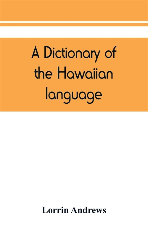 A dictionary of the Hawaiian language, to which is appended an English-Hawaiian vocabulary and a chronological table of remarkable events (Paperback)