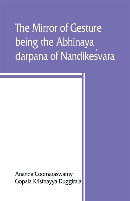 The mirror of gesture, being the Abhinaya darpana of Nandikeśvara (Paperback)