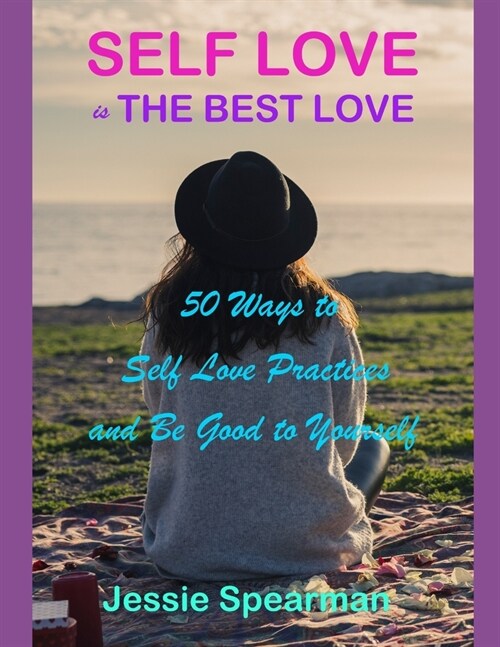 Self Love is The Best Love: 50 Ways to Self Love Practices and Be Good to Yourself (Paperback)
