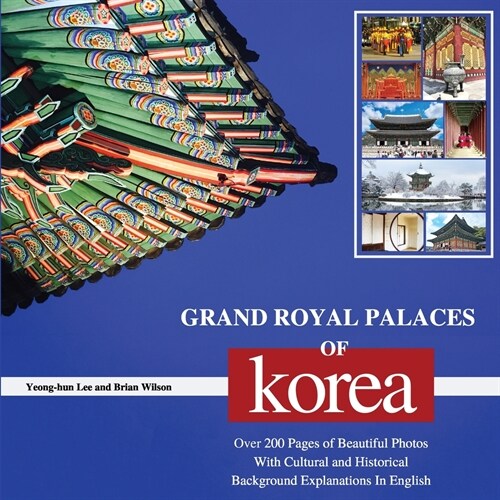 Grand Royal Palaces of Korea: Over 200 Pages of Beautiful Photos With Cultural and Historical Background Explanations In English (Paperback)