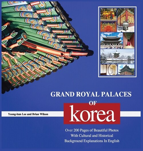 Grand Royal Palaces of Korea: Over 200 Pages of Beautiful Photos With Cultural and Historical Background Explanations In English (Hardcover)