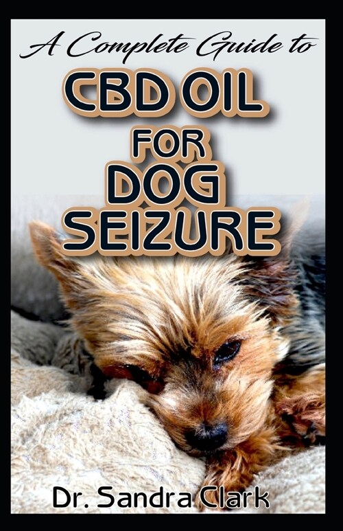 A complete guide to dog seizure: It is all you need to know about dog seizures, CBD Oil and its natual effective management of cbd oil for dogs seizur (Paperback)