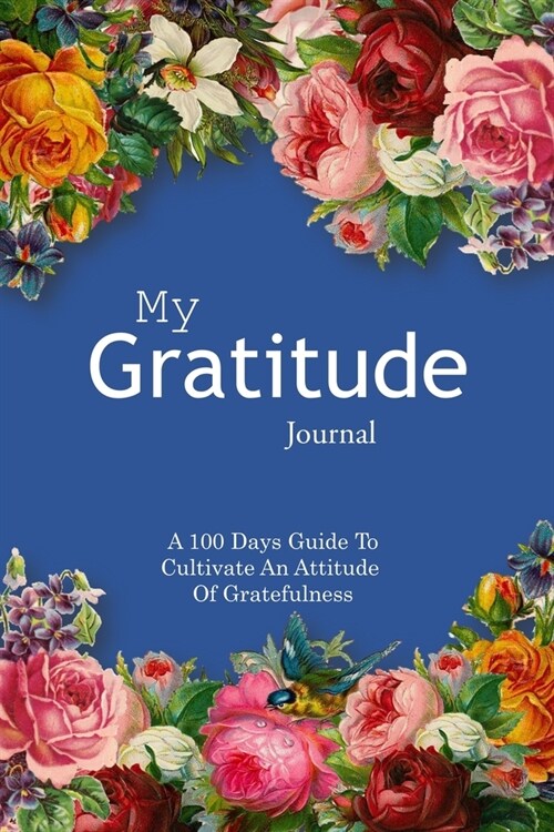 My Gratitude Journal: A 100 Days Guide To Cultivate An Attitude Of Gratefulness, size 6x9 (easy to carry around), 104 pages, white paper. (Paperback)