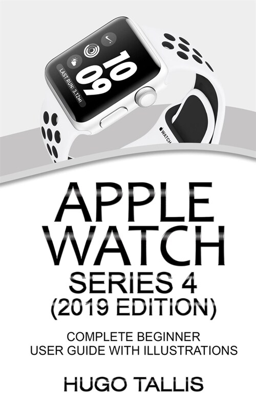 Apple Watch Series 4 (2019 Edition): Complete Beginner User Guide With Illustrations (Paperback)