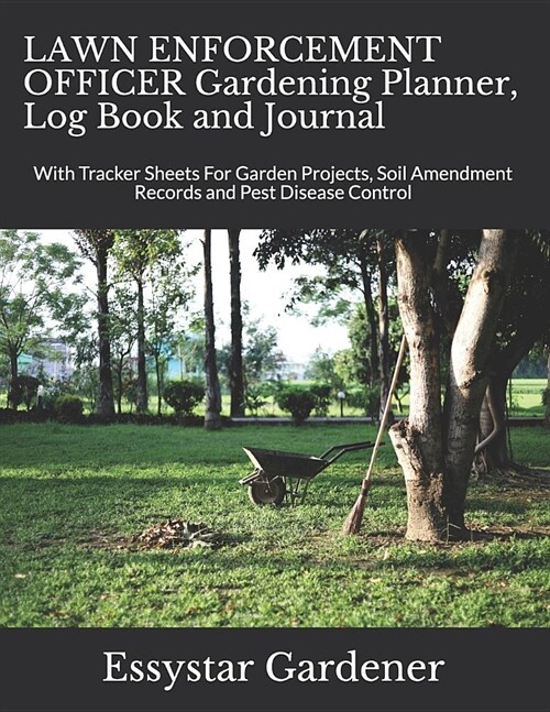 LAWN ENFORCEMENT OFFICER Gardening Planner, Log Book and Journal: With Tracker Sheets For Garden Projects, Soil Amendment Records and Pest Disease Con (Paperback)