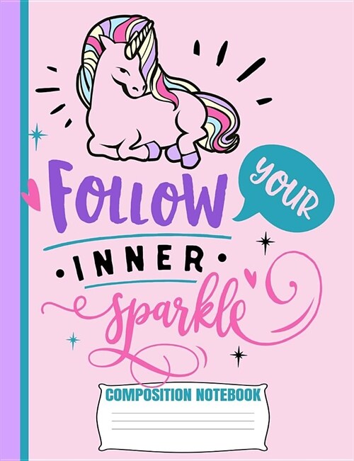 Follow Your Inner Sparkle Composition Notebook: Cute Unicorn Baby Pink Wide Ruled Line Blank Paper Exercise Workbook for Girls Kids Teen Student Teach (Paperback)