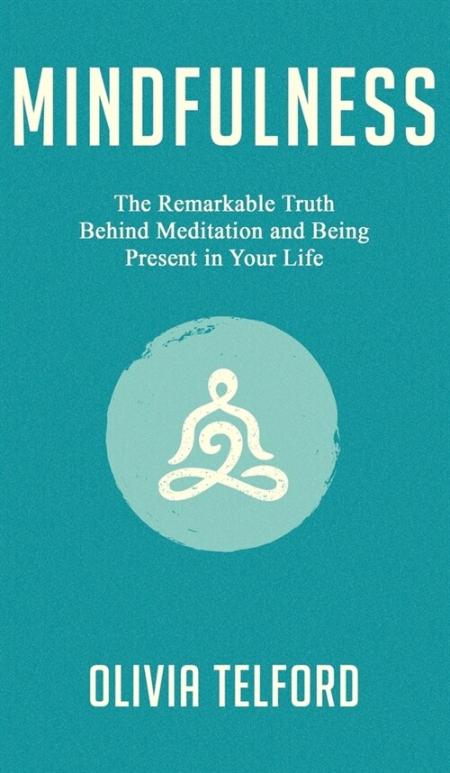 Mindfulness: The Remarkable Truth Behind Meditation and Being Present in Your Life (Hardcover)