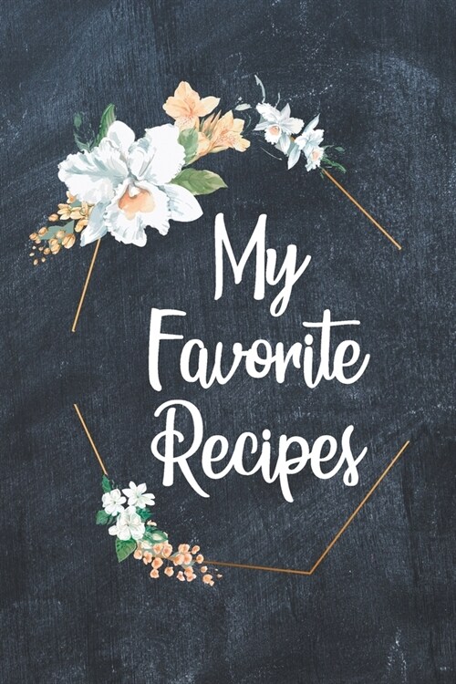My Favorite Recipes: A Beautiful Blank Recipe Book to Write In (Paperback)
