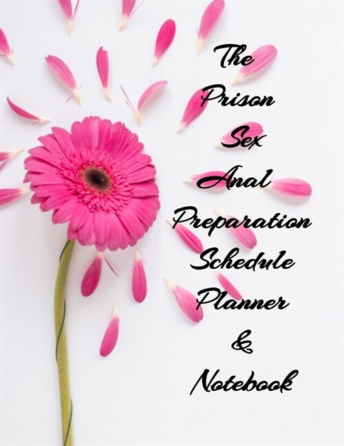 The Prison Sex Anal Preparation Schedule Planner & Notebook: The Perfect Gift Idea, Adult gag prank gifts, Novelty Joke Stocking Stuffer Ideas, 8.5x11 (Paperback)