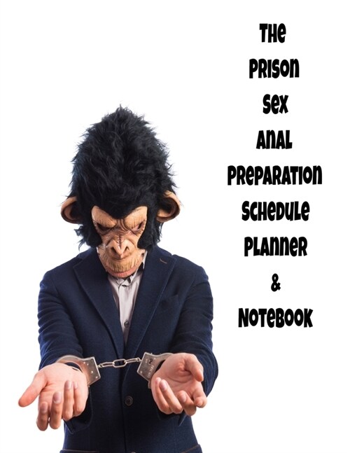 The Prison Sex Anal Preparation Schedule Planner & Notebook: The Perfect Gift Idea, Adult gag prank gifts, Novelty Joke Stocking Stuffer Ideas, 8.5x11 (Paperback)