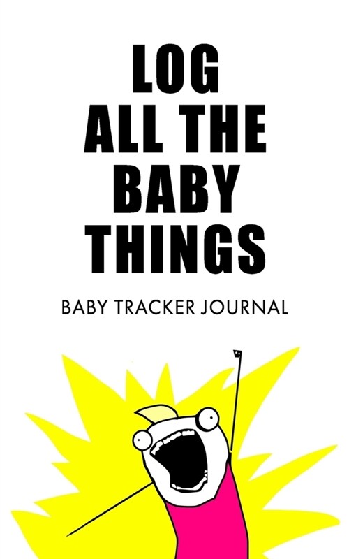 Log All the Baby Things: Baby Tracker Journal, 90 Pages,12 Entries per Page to Log Babys Feeding, Sleeping, and Diaper Changes - Page for Baby (Paperback)