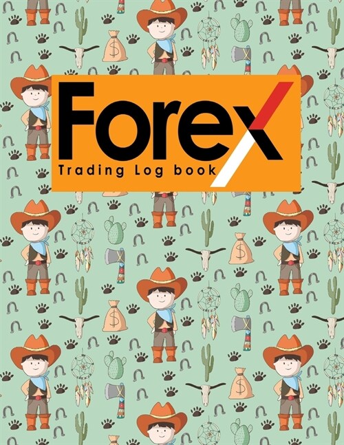 Forex Trading Log Book: Forex Trading Journal, Trading Journal Notebook, Traders Diary, Trading Log Spreadsheet, Cute Cowboys Cover (Paperback)