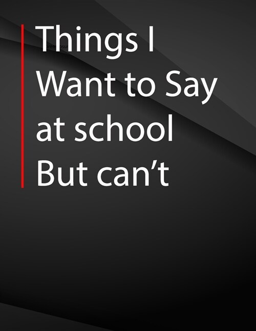 Things i want to say at school but cant.: Composition Notebook Jottings Drawings Black Background White Text Design - Large 8.5 x 11 inches - 110 Pag (Paperback)