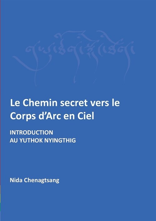 Le Chemin secret vers le corps darc en ciel: Introdcution au Yuthok Nyingthig (Paperback)