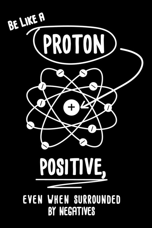 Journal: Funny Proton Science Joke Think Positive Black Lined Notebook Writing Diary - 120 Pages 6 x 9 (Paperback)